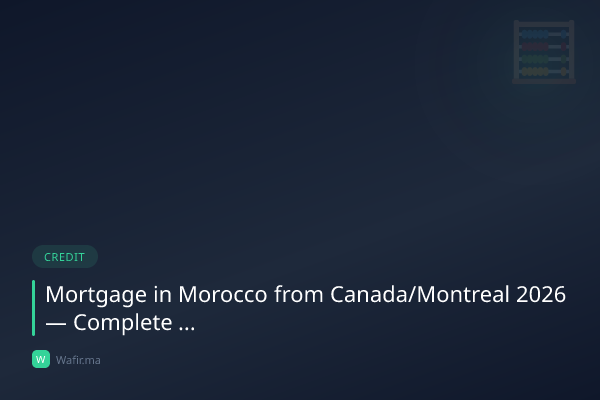 Crédit immobilier MRE Canada Montréal Maroc 2026 guide