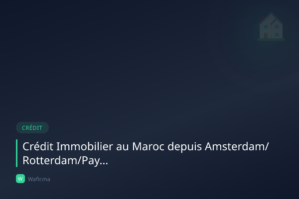Crédit immobilier MRE Pays-Bas Amsterdam Rotterdam Maroc 2026 guide