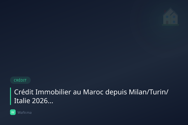 Crédit immobilier MRE Italie Milan Turin Maroc 2026 guide