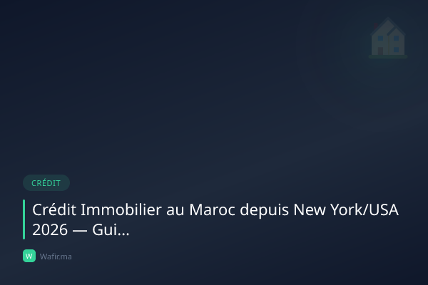Crédit immobilier MRE USA New York Washington Maroc 2026 guide