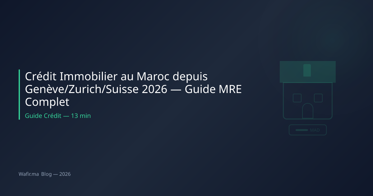 Crédit immobilier MRE Suisse Genève Zurich Maroc 2026 guide