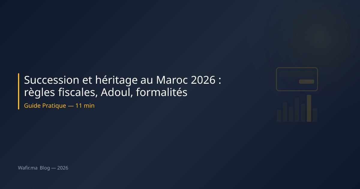 Succession héritage Maroc 2026 Moudawana Adoul fiscalité